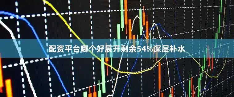 配资平台哪个好展开剩余54%深层补水