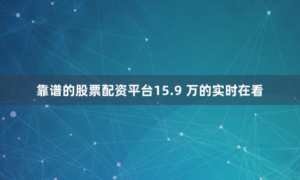 靠谱的股票配资平台15.9 万的实时在看