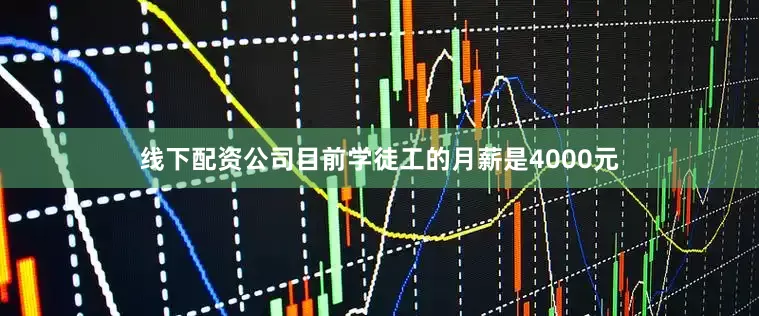 线下配资公司目前学徒工的月薪是4000元