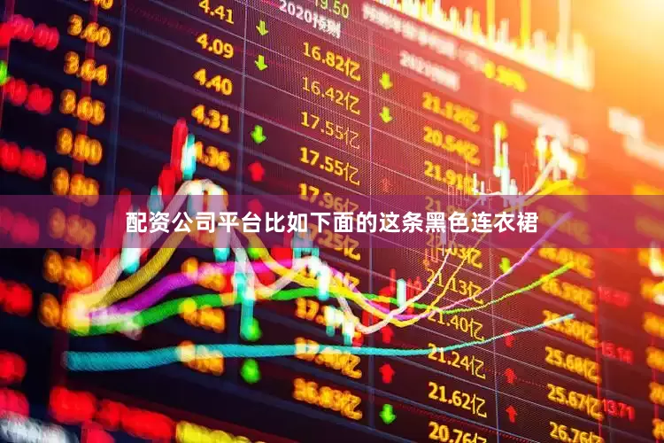 配资公司平台比如下面的这条黑色连衣裙