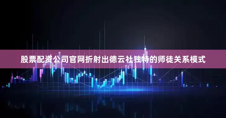 股票配资公司官网折射出德云社独特的师徒关系模式